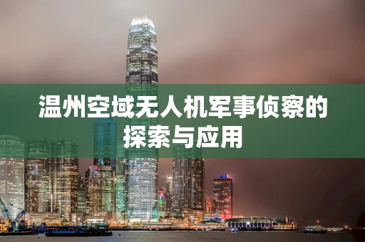 温州空域无人机军事侦察的探索与应用