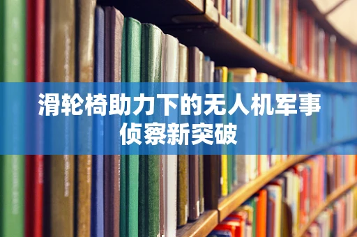 滑轮椅助力下的无人机军事侦察新突破