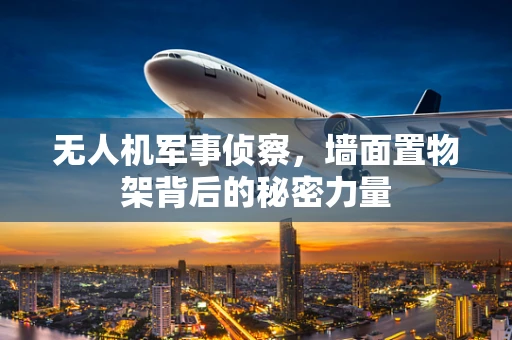 无人机军事侦察，墙面置物架背后的秘密力量