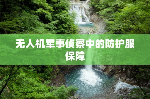 无人机军事侦察中的防护服保障