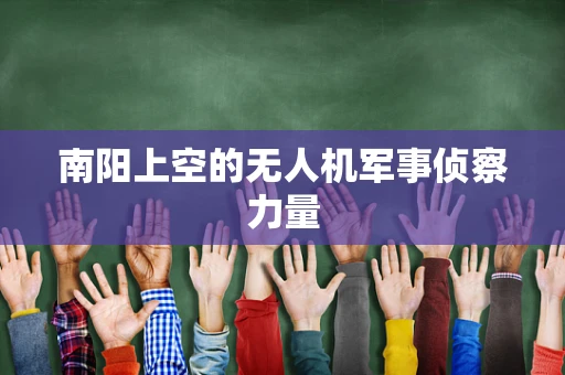 南阳上空的无人机军事侦察力量