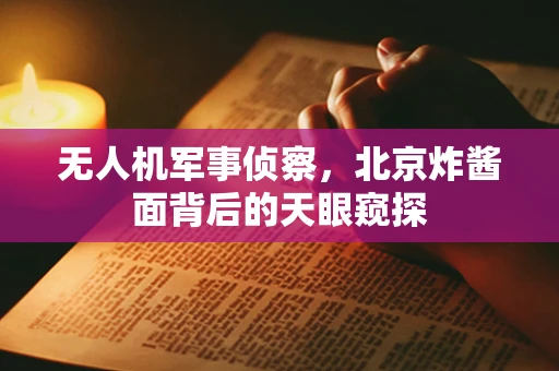 无人机军事侦察，北京炸酱面背后的天眼窥探