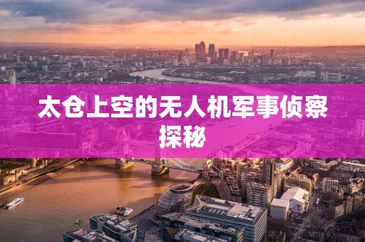 太仓上空的无人机军事侦察探秘