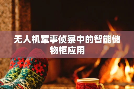 无人机军事侦察中的智能储物柜应用