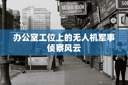 办公室工位上的无人机军事侦察风云