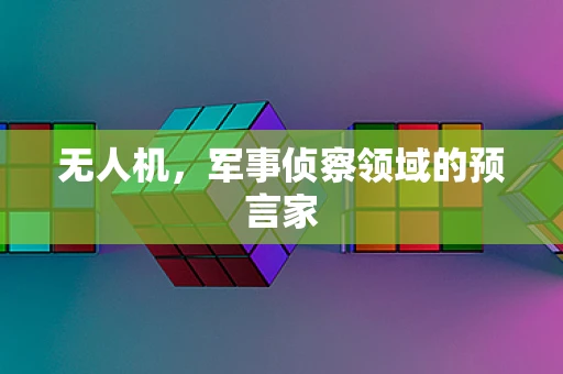 无人机，军事侦察领域的预言家