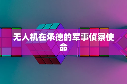 无人机在承德的军事侦察使命