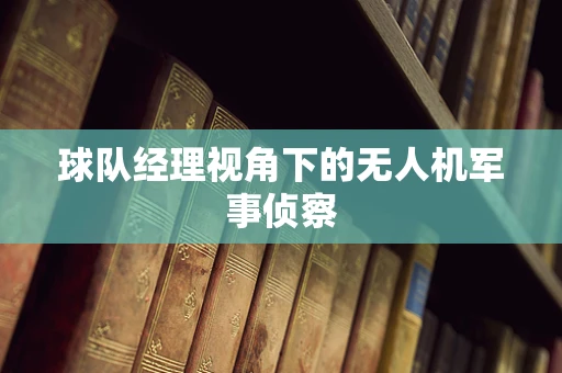 球队经理视角下的无人机军事侦察