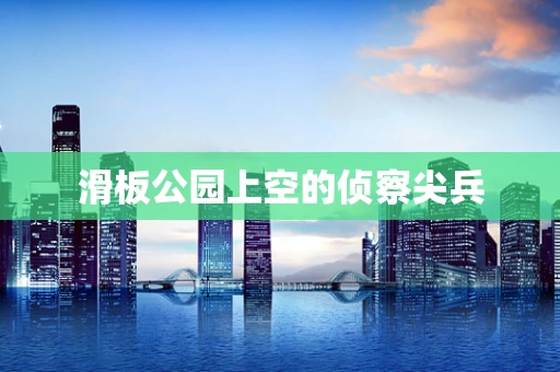 滑板公园上空的侦察尖兵