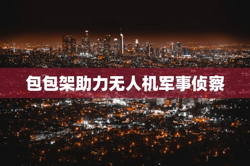 包包架助力无人机军事侦察