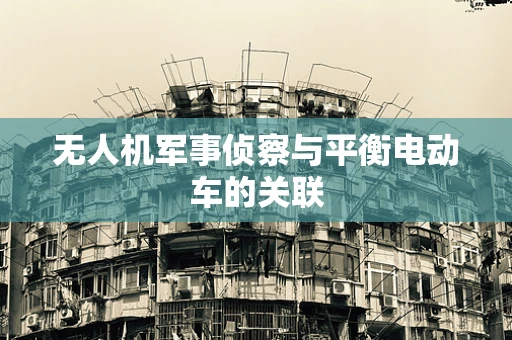 无人机军事侦察与平衡电动车的关联