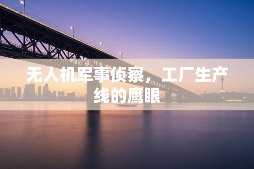 无人机军事侦察，工厂生产线的鹰眼
