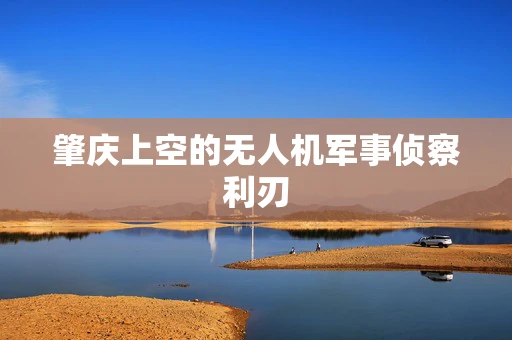 肇庆上空的无人机军事侦察利刃
