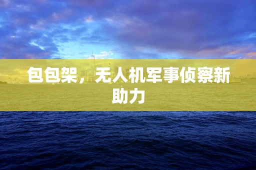包包架，无人机军事侦察新助力