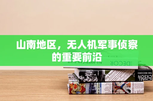 山南地区，无人机军事侦察的重要前沿
