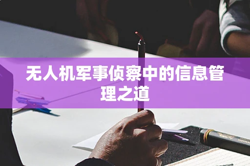 无人机军事侦察中的信息管理之道