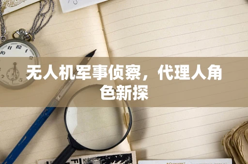 无人机军事侦察，代理人角色新探