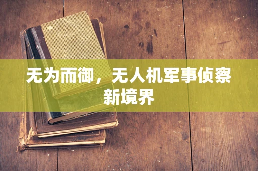 无为而御，无人机军事侦察新境界