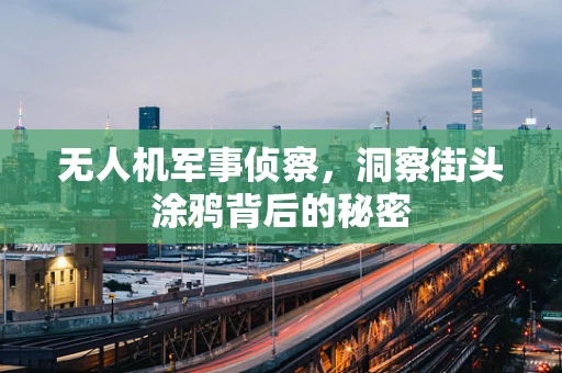 无人机军事侦察，洞察街头涂鸦背后的秘密