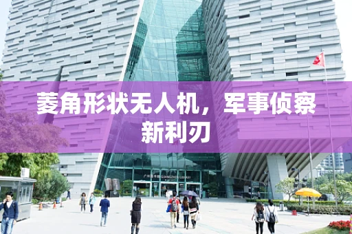菱角形状无人机，军事侦察新利刃