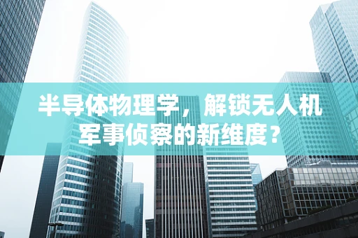 半导体物理学，解锁无人机军事侦察的新维度？
