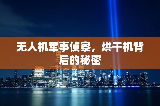 无人机军事侦察，烘干机背后的秘密