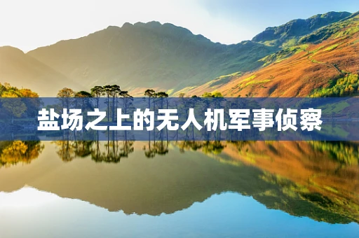 盐场之上的无人机军事侦察