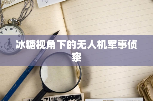 冰糖视角下的无人机军事侦察
