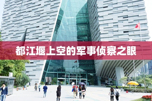 都江堰上空的军事侦察之眼