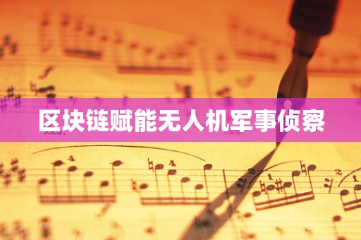 区块链赋能无人机军事侦察