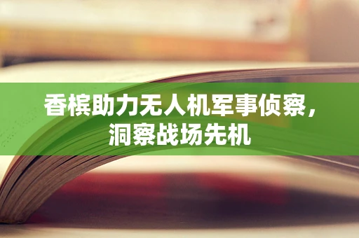 香槟助力无人机军事侦察，洞察战场先机
