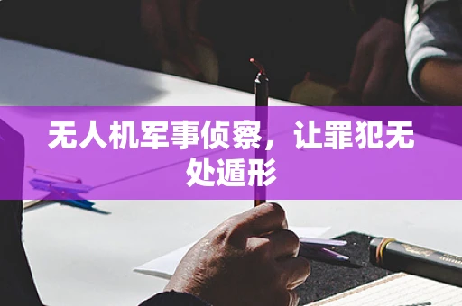 无人机军事侦察，让罪犯无处遁形