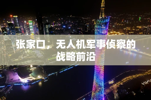 张家口，无人机军事侦察的战略前沿