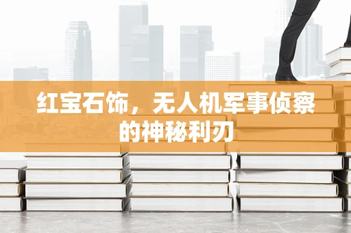 红宝石饰，无人机军事侦察的神秘利刃