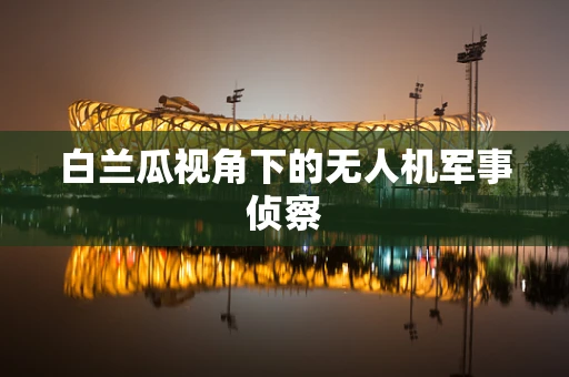 白兰瓜视角下的无人机军事侦察